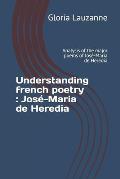 Understanding french poetry: Jos?-Maria de Heredia: Analysis of the major poems of Jos?-Maria de Heredia