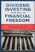 Dividend Investing Your Way to Financial Freedom: A Guide to Live Off Dividends Forever
