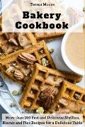 Bakery Cookbook: More Than 100 Fast and Delicious Muffins, Biscuit and Pies Recipes for a Delicious Table