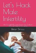 Let's Hack Male Infertility: Use 3 Lifestyle Choices to Reduce Your Oxidative Stress and Improve Your Sperm