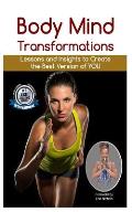 Body Mind Transformations: Lessons and Insights to Create the Best Version of You