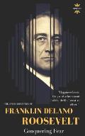 Franklin Delano Roosevelt: Conquering Fear. The Entire Life Story