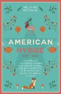 American Hygge: How You Can Incorporate Coziness Into Your Living Space and Bring Warmth to Your Relationships Without Moving to Denma