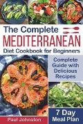 The Complete Mediterranean Diet Cookbook for Beginners: Complete Mediterranean Diet Guide with Delicious Recipes and a 7 Day Meal Plan