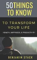 50 Things to Know to Transform Your Life: Health, Happiness, & Productivity