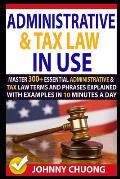 Administrative and Tax Law in Use: Master 300+ Administrative and Tax Law Terms and Phrases Explained with Examples in 10 Minutes a Day