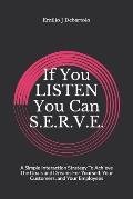 If You Listen You Can S.E.R.V.E.: A Simple Interaction Strategy to Achieve Goals and Dreams for Yourself, Your Customers, and Your Employees