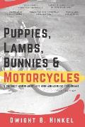 Puppies, Lambs, Bunnies & Motorcycles: A Childhood Memoir about Hard Work and Achieving Your Dreams.