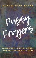 Pussy Prayers Sacred & Sensual Rituals for Wild Women of Color