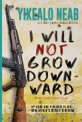 I Will Not Grow Downward - Memoir Of An Eritrean Refugee: My Long And Perilous Flight From Africa's Hermit Kingdom