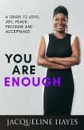 You Are Enough: A Guide to Love, Joy, Peace, Freedom and Acceptance