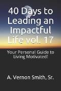 40 Days to Leading an Impactful Life Vol. 17: Your Personal Guide to Living Motivated!