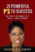 21 Powerful P's To Success: My Story, My Journey, My Model...Your Learning