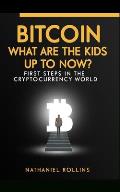 Bitcoin: What are the Kids up to NOW?: First Steps In The Cryptocurrency World