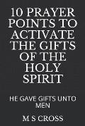 10 Prayer Points to Activate the Gifts of the Holy Spirit: He Gave Gifts Unto Men