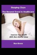 Sleeping Clean - The New Trend in Healthcare: Improve Your Health With More Restful Sleep