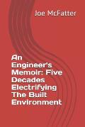 An Engineer's Memoir: Five Decades Electrifying The Built Environment