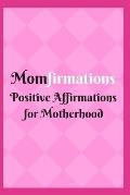 Momfirmations: Positive Affirmations for Motherhood