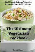 The Ultimate Vegetarian Cookbook: Top 50 Easy & Delicious Vegetarian Recipes for Your Healthy Lifestyle