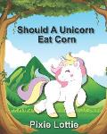 Should A Unicorn Eat Corn: Children's Picture Book