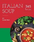 Italian Soup 365: Enjoy 365 Days with Amazing Italian Soup Recipes in Your Own Italian Soup Cookbook! [book 1]