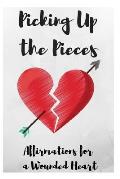 Picking Up the Pieces: Affirmations for a Wounded Heart