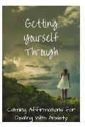 Getting Yourself Through: Calming Affirmations for Dealing with Anxiety