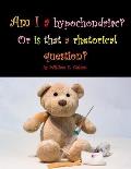 Am I a hypochondriac? Or is that a rhetorical question?