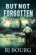 But Not Forgotten A Clint Wolf Novel Book 1