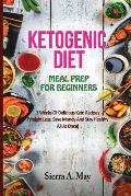 Ketogenic Diet Meal Prep for Beginners: 3 Weeks Of Delicious Keto Recipes (Weight Loss, Save Money And Stay Healthy All At Once)