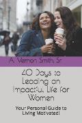 40 Days to Leading an Impactful Life for Women: Your Personal Guide to Living Motivated!