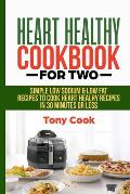 Heart Healthy Cookbook for Two: Simple Low Sodium & Low Fat Recipes to Cook Heart Healthy Recipes in 30 Minutes or Less