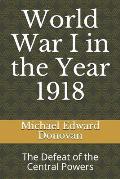 World War I in the Year 1918: The Defeat of the Central Powers