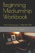 Beginning Mediumship Workbook: How to Develop your Mediumship Skills