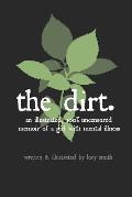 The Dirt: An Illustrated, 100% Uncensored Memoir of a Girl with Mental Illness