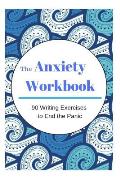 The Anxiety Workbook: 90 Writing Exercises to End the Panic