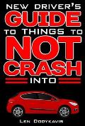 New Driver's Guide to Things to NOT Crash Into: A Funny Gag Driving Education Book for New and Bad Drivers