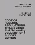 Code of Federal Regulations Title 8 Aliens and Nationality Volume 1 of 1 Budget Edition: Cfr Title 8 Parts 1-4299