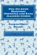 Dog-On Good Beginning Obedience and Basic Manners Course Volume 8: Volume 8: The Fourth Lesson