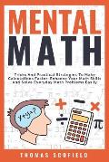 Mental Math: Tricks and Practical Strategies to Make Calculations Faster, Enhance Your Math Skills and Solve Everyday Math Problems