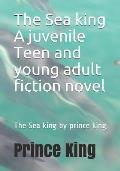 The Sea king A juvenile Teen and young adult fiction novel: The Sea king by prince king