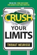 Crush Your Limits: Break Free From Limitations and Achieve Your True Potential
