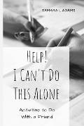 Help! I Can't Do This Alone: Activities to Do with a Friend