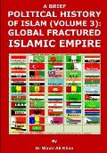 A Brief Political History of Islam (Volume 3): Global Fractured Islamic Empire