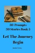 30 Prompts 30 Stories Book 5: Let the Journey Begin