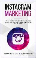Instagram Marketing: What the Top Influencers and Brands Know That You Don't about the Hottest Social Media