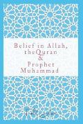 Belief in Allah, the Quran and Prophet Muhammad: Reasons Why You Should Believe in Islam