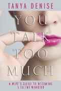 You Talk Too Much: A Wife's Guide To Becoming A Silent Warrior