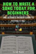 How to Write a Song Today for Beginners: The Ultimate Insider Guide to Hitting It Big