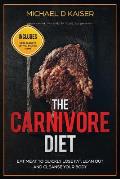 The Carnivore Diet: Eat Meat To Quickly Lose Fat, Lean Out and Cleanse Your Body - Includes Meal Plans To Get You Started Today